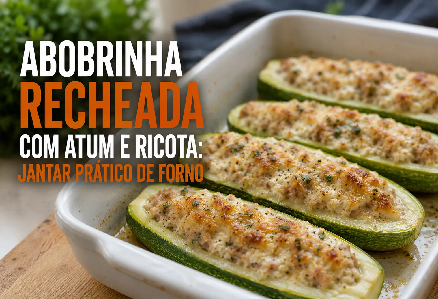 Metades de abobrinha assadas com recheio cremoso de atum e ricota dourada
