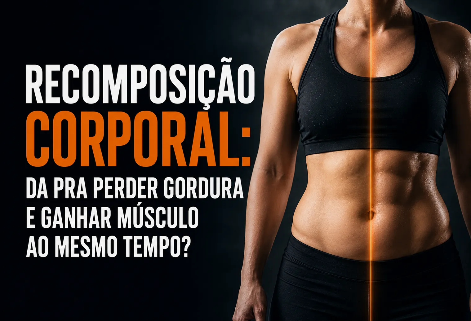 Recomposição corporal: da pra perder gordura e ganhar músculo ao mesmo tempo?